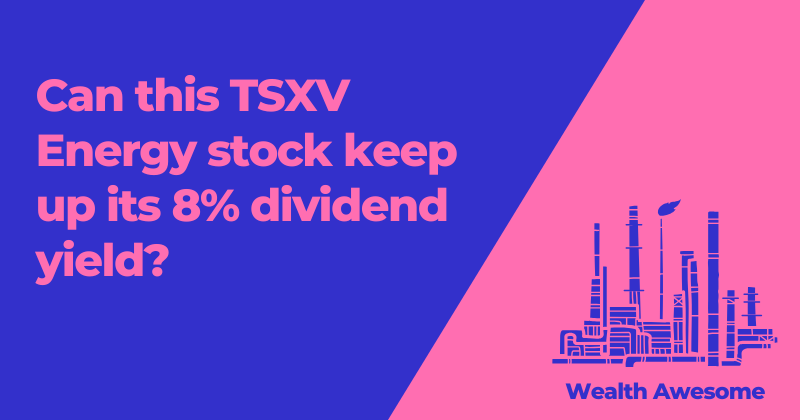 Can this TSXV Energy stock keep up its 8% dividend yield?