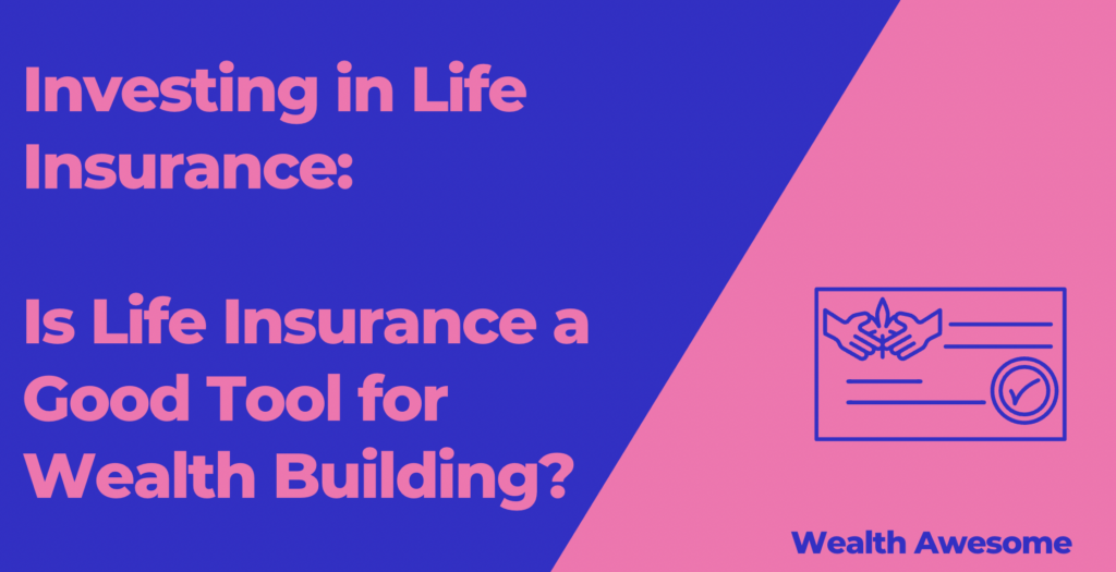 Investing in Life Insurance: Is Life Insurance a Good Tool for Wealth Building?