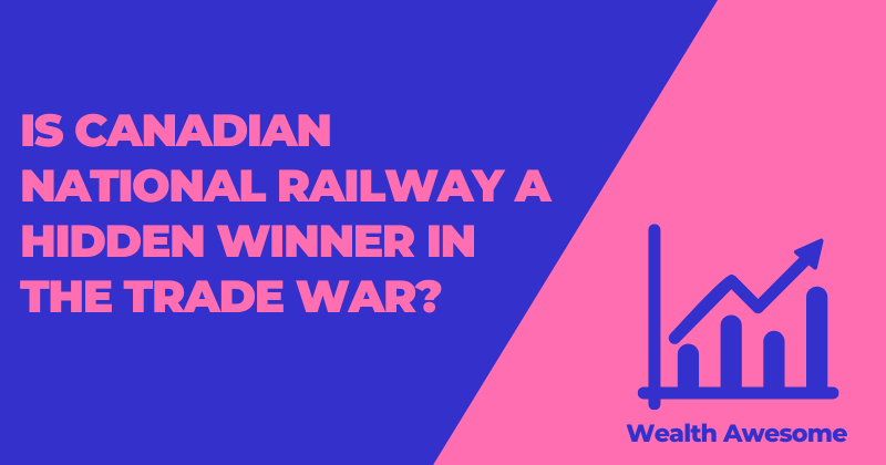Is Canadian National Railway a Hidden Winner in the Trade War?